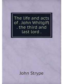 The life and acts of . John Whitgift