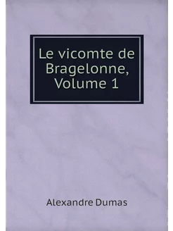 Le vicomte de Bragelonne, Volume 1