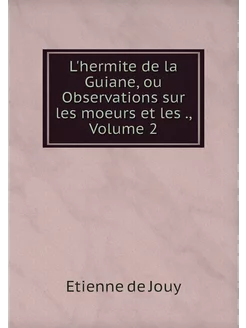 L'hermite de la Guiane, ou Observatio