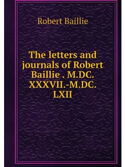 The letters and journals of Robert Ba