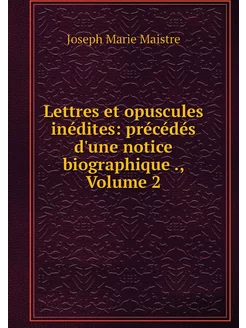 Lettres et opuscules inédites précéd