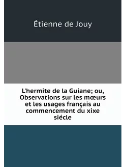 L'hermite de la Guiane ou, Observati