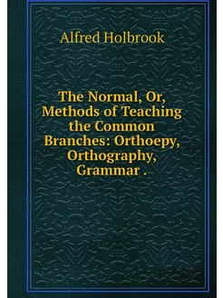 The Normal, Or, Methods of Teaching t