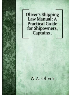 Oliver's Shipping Law Manual A Pract