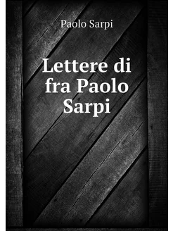 Lettere di fra Paolo Sarpi