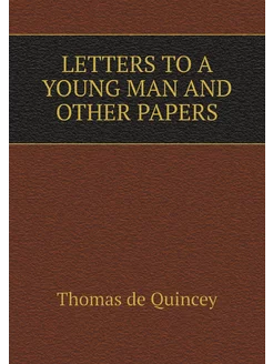 LETTERS TO A YOUNG MAN AND OTHER PAPERS