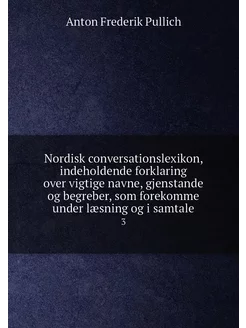 Nordisk conversationslexikon, indehol