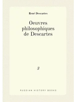 Oeuvres philosophiques de Descartes. 3