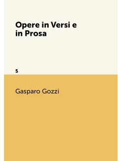 Opere in Versi e in Prosa. 5