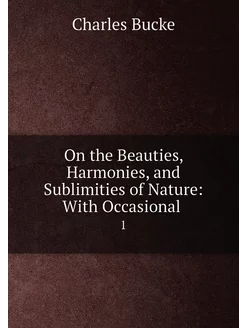 On the Beauties, Harmonies, and Sublimities of Natur