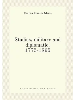 Studies, military and diplomatic, 1775-1865