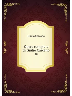 Opere complete di Giulio Carcano. 10