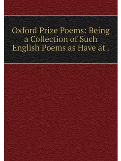 Oxford Prize Poems Being a Collectio