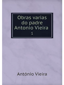 Obras varias do padre Antonio Vieira . 1