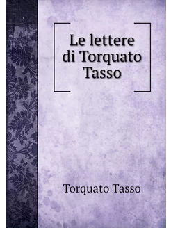 Le lettere di Torquato Tasso