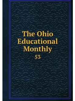 The Ohio Educational Monthly. 53