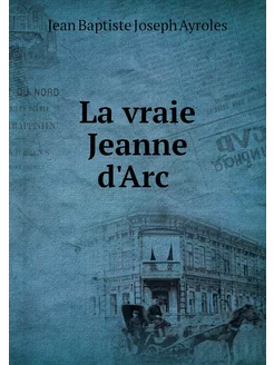 La vraie Jeanne d'Arc