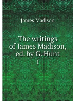 The writings of James Madison, ed. by