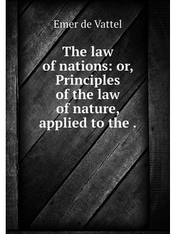 The law of nations or, Principles of