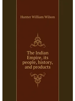 The Indian Empire, its people, histor