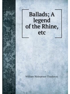 Ballads A legend of the Rhine, etc