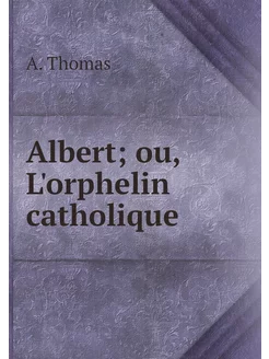 Albert ou, L'orphelin catholique