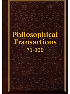 Philosophical Transactions. 71-120