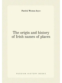 The origin and history of Irish names of places