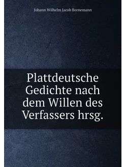 Plattdeutsche Gedichte nach dem Willen des Verfasser