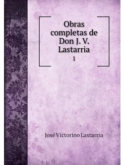 Obras completas de Don J. V. Lastarri