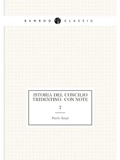 Istoria del Concilio Tridentino. Con note. 7