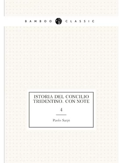 Istoria del Concilio Tridentino. Con note. 4