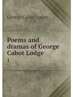 Poems and dramas of George Cabot Lodg