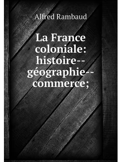 La France coloniale histoire--géogra