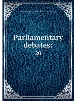 Parliamentary debates . 20