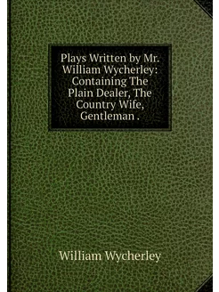 Plays Written by Mr. William Wycherle