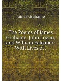 The Poems of James Grahame, John Loga