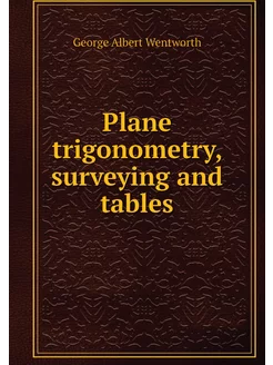 Plane trigonometry, surveying and tables