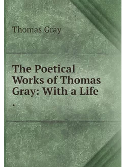 The Poetical Works of Thomas Gray Wi