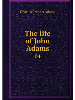 The life of John Adams. 04