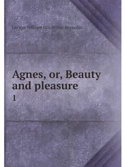 Agnes, or, Beauty and pleasure . 1