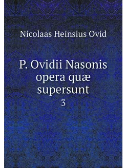 P. Ovidii Nasonis opera quæ supersunt. 3