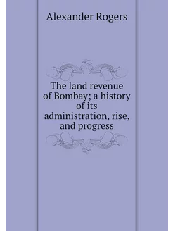 The land revenue of Bombay a history