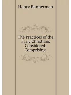 The Practices of the Early Christians