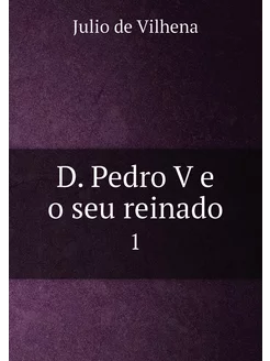 D. Pedro V e o seu reinado. 1