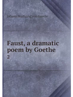 Faust, a dramatic poem by Goethe. 2