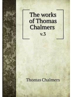 The works of Thomas Chalmers . v.3