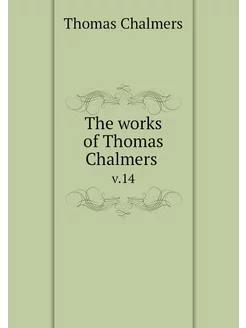 The works of Thomas Chalmers . v.14