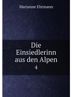 Die Einsiedlerinn aus den Alpen. 4