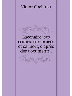 Lacenaire ses crimes, son procès et